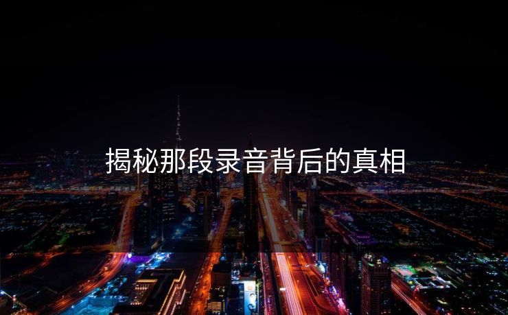 揭秘那段录音背后的真相